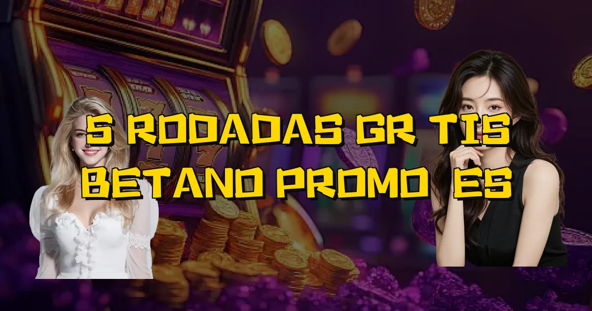 5 Rodadas Grátis Betano Promoções Oficial