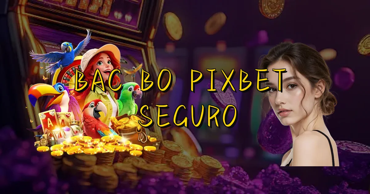 Bac Bo Pixbet É Seguro Oficial