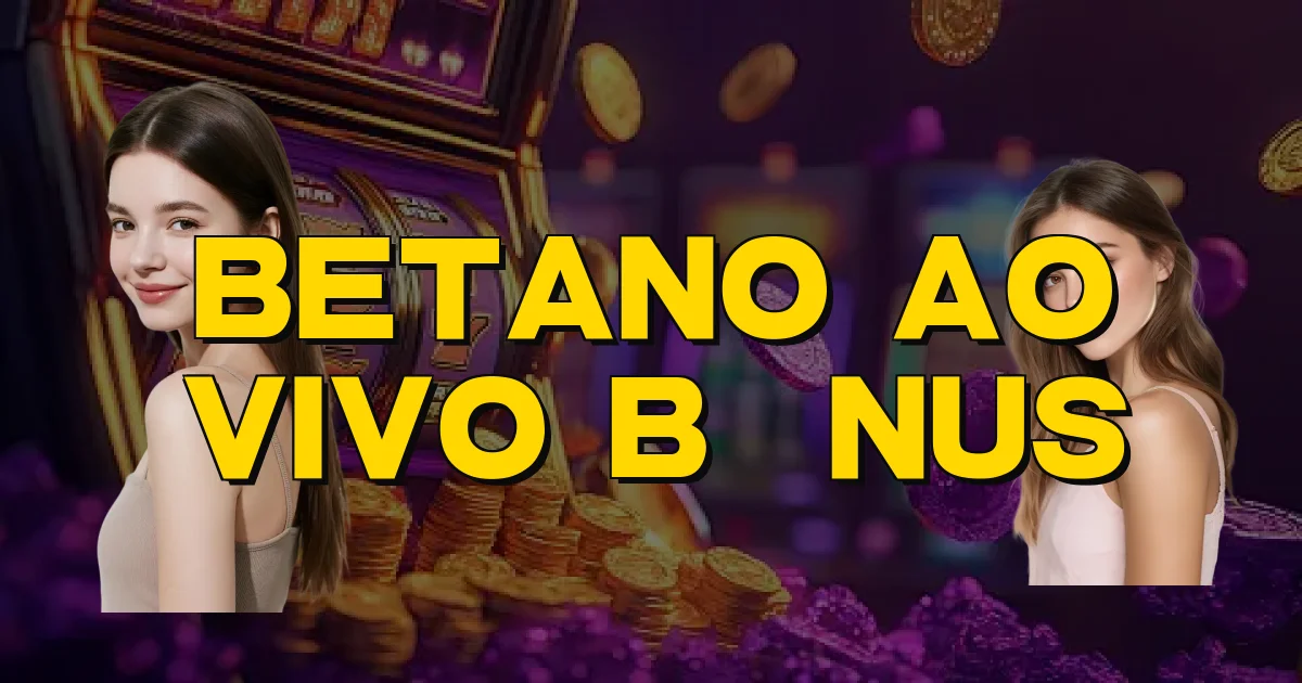 Betano Ao Vivo Bônus Oficial
