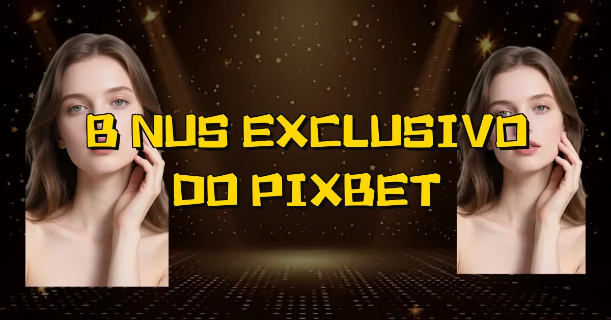 Bônus Exclusivo Do Pixbet Oficial