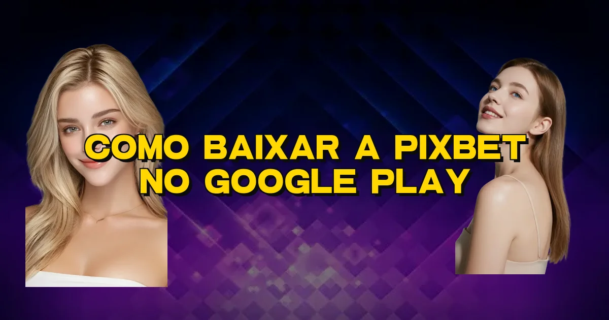 Como Baixar A Pixbet No Google Play Oficial