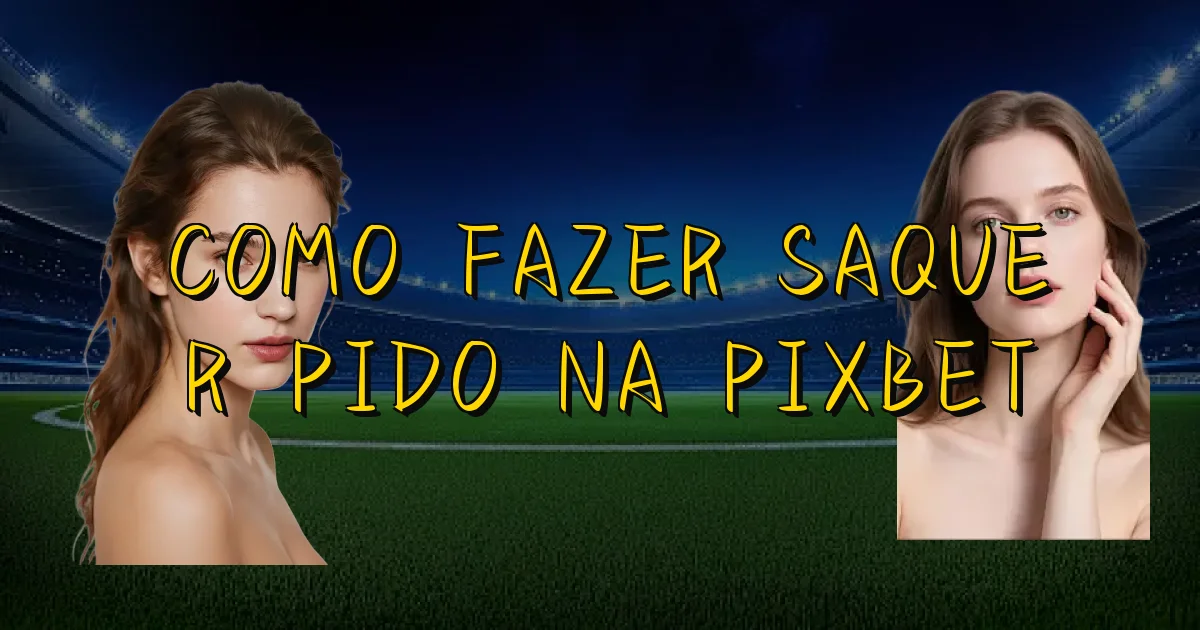 Como Fazer Saque Rápido Na Pixbet Oficial