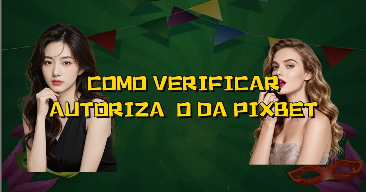 Como Verificar Autorização Da Pixbet Oficial