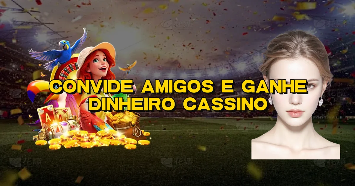 Convide Amigos E Ganhe Dinheiro Cassino Oficial