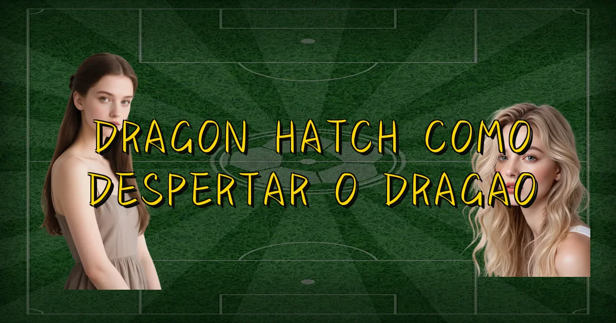 Dragon Hatch Como Despertar O Dragao Oficial