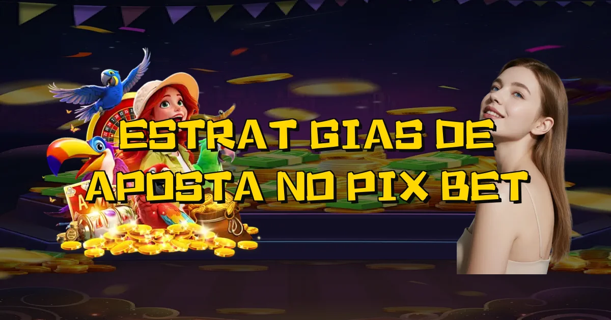 Estratégias De Aposta No Pix Bet Oficial