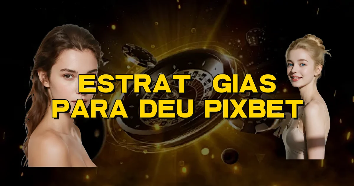 Estratégias Para Deu Pixbet Oficial