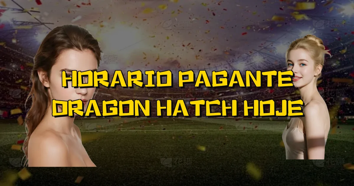 Horario Pagante Dragon Hatch Hoje Oficial