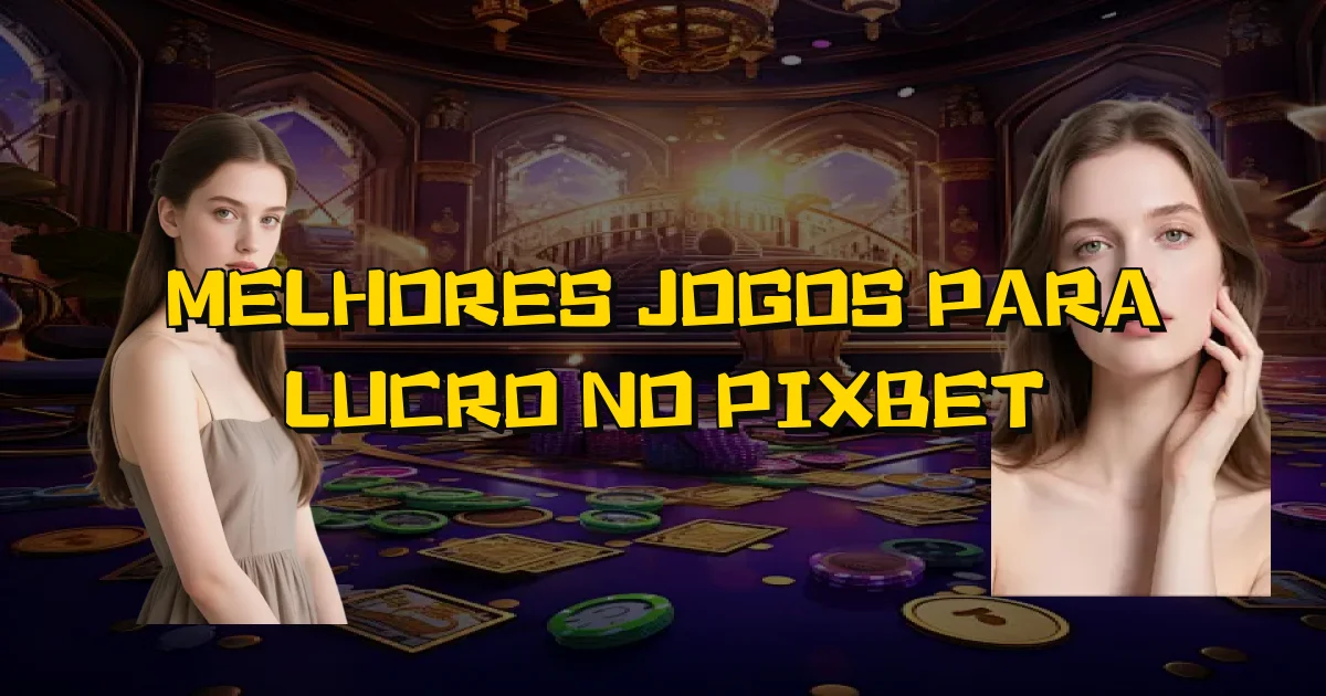 Melhores Jogos Para Lucro No Pixbet Oficial