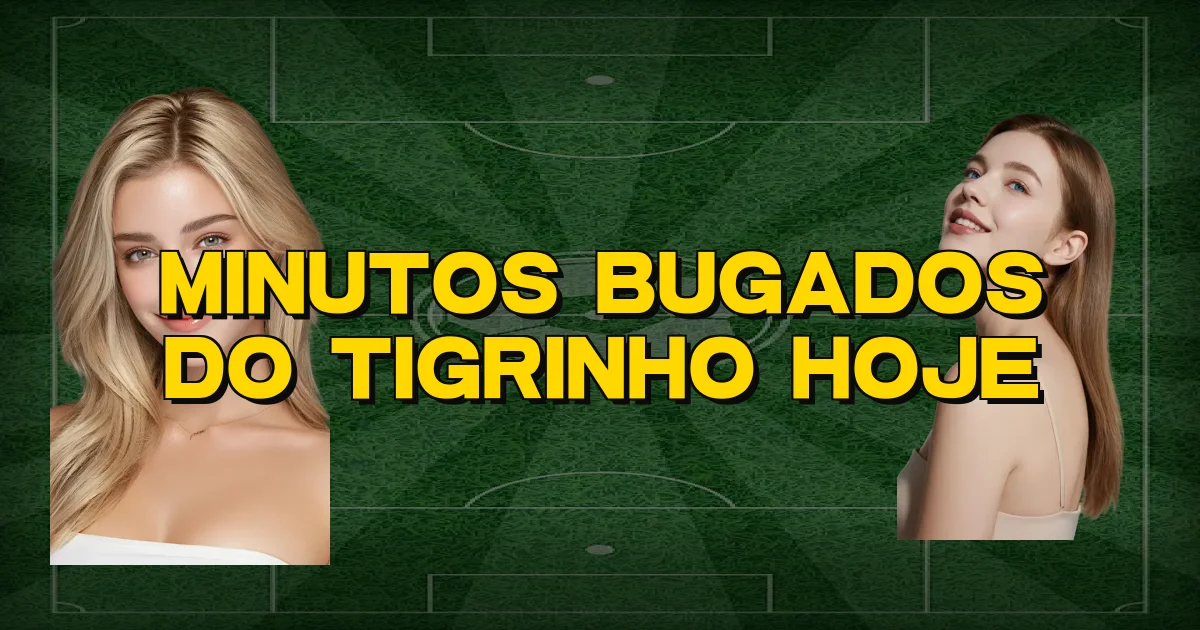 Minutos Bugados Do Tigrinho Hoje Oficial