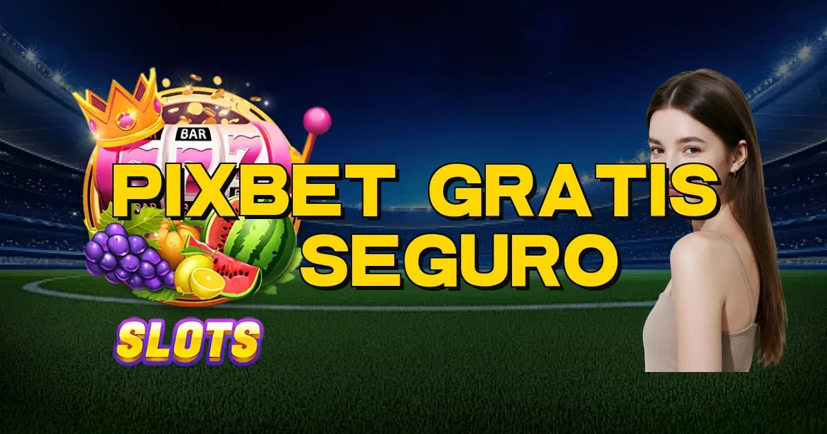 Pixbet Gratis É Seguro Oficial