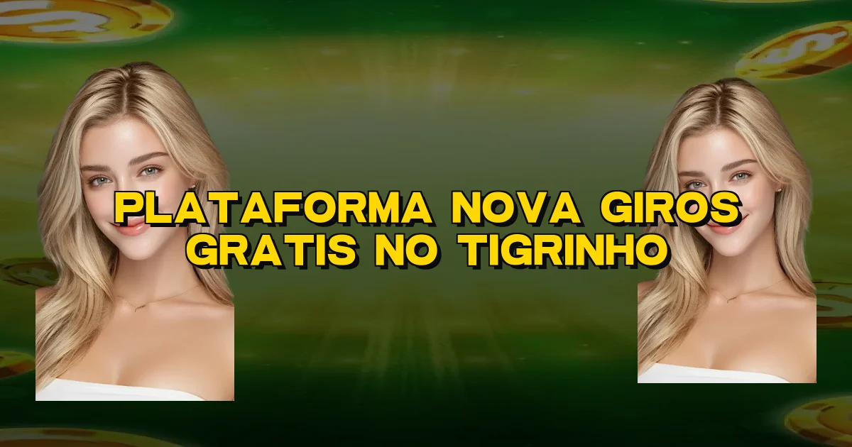 Plataforma Nova Giros Gratis No Tigrinho Oficial