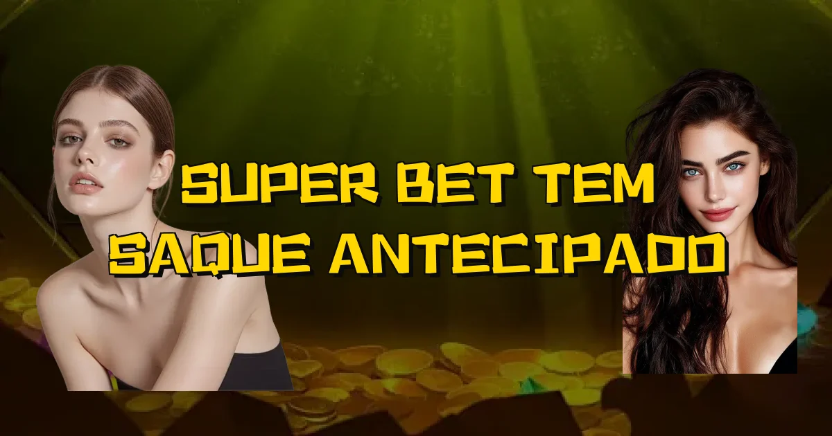 Super Bet Tem Saque Antecipado Oficial